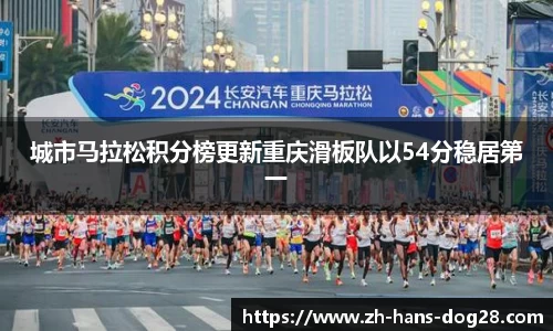 城市马拉松积分榜更新重庆滑板队以54分稳居第一