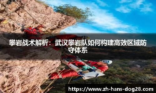 攀岩战术解析:武汉攀岩队如何构建高效区域防守体系